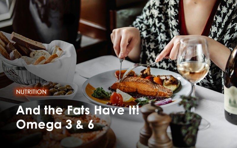 And the Fats Have It! Omega 3 & 6