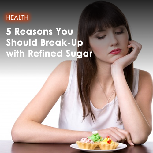 5 Reasons You Should Break-Up with Refined Sugar